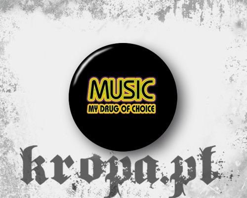 Przypinka - MUSIC - MY DRUG OF CHOICE