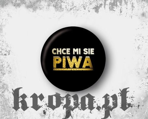 Przypinka CHCE MI SIE PIWA